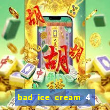 bad ice cream 4 click jogos